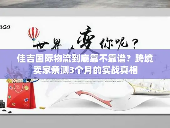 佳吉国际物流到底靠不靠谱？跨境卖家亲测3个月的实战真相