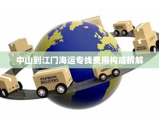 中山到江门海运专线费用构成拆解