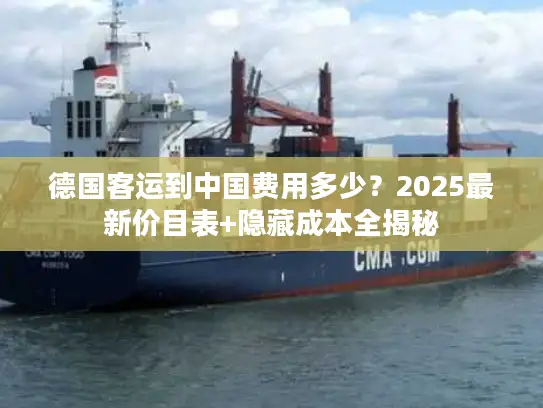 德国客运到中国费用多少？2025最新价目表+隐藏成本全揭秘
