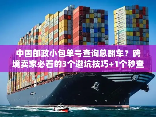 中国邮政小包单号查询总翻车？跨境卖家必看的3个避坑技巧+1个秒查工具
