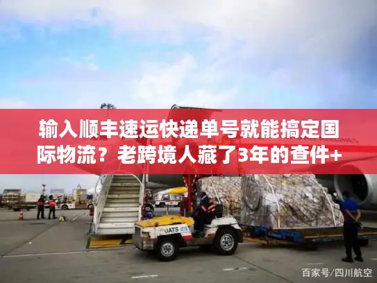 输入顺丰速运快递单号就能搞定国际物流？老跨境人藏了3年的查件+避坑技巧全说透