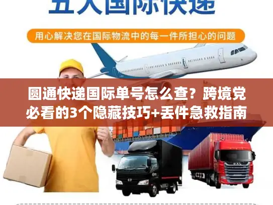 圆通快递国际单号怎么查？跨境党必看的3个隐藏技巧+丢件急救指南