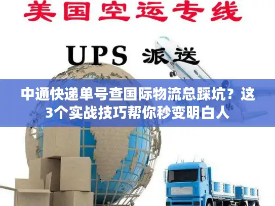 中通快递单号查国际物流总踩坑？这3个实战技巧帮你秒变明白人