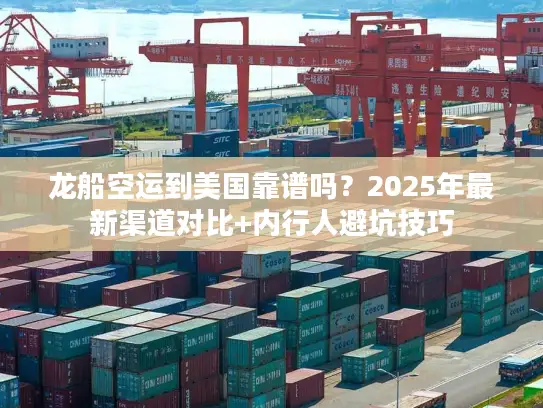 龙船空运到美国靠谱吗？2025年最新渠道对比+内行人避坑技巧