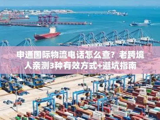 申通国际物流电话怎么查？老跨境人亲测3种有效方式+避坑指南