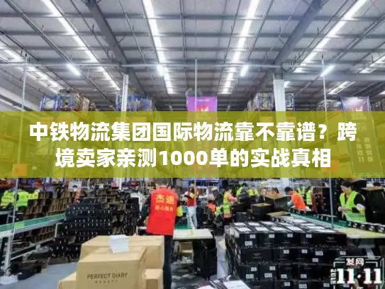 中铁物流集团国际物流靠不靠谱？跨境卖家亲测1000单的实战真相
