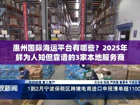 惠州国际海运平台有哪些？2025年鲜为人知但靠谱的3家本地服务商