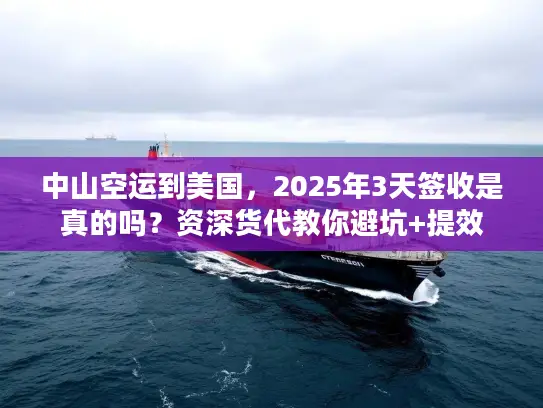 中山空运到美国，2025年3天签收是真的吗？资深货代教你避坑+提效