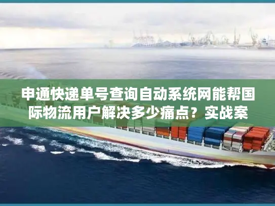 申通快递单号查询自动系统网能帮国际物流用户解决多少痛点？实战案例拆解