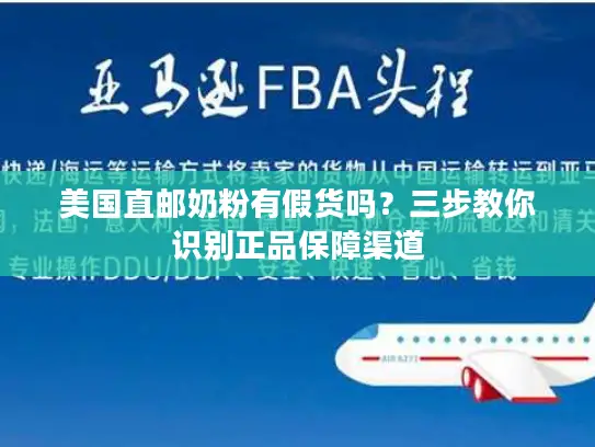 美国直邮奶粉有假货吗？三步教你识别正品保障渠道