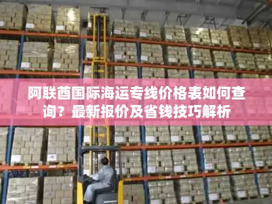 阿联酋国际海运专线价格表如何查询？最新报价及省钱技巧解析