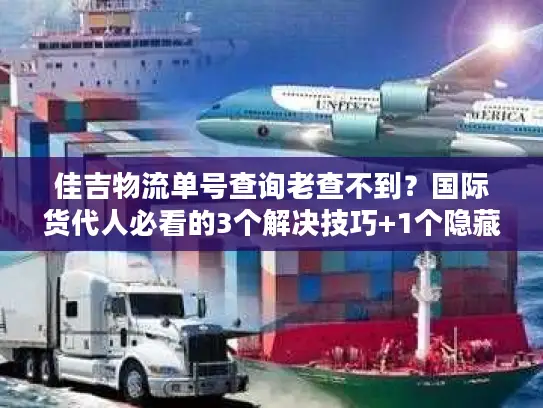 佳吉物流单号查询老查不到？国际货代人必看的3个解决技巧+1个隐藏工具