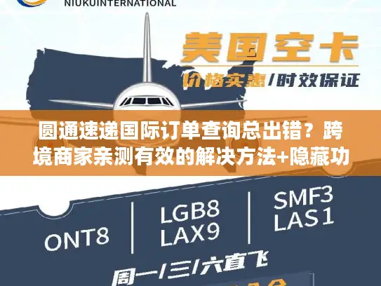 圆通速递国际订单查询总出错？跨境商家亲测有效的解决方法+隐藏功能揭秘