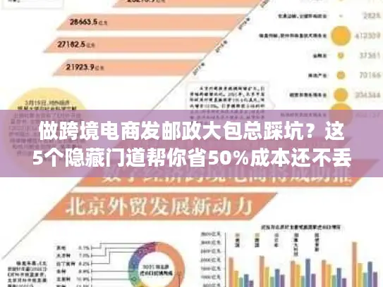 做跨境电商发邮政大包总踩坑？这5个隐藏门道帮你省50%成本还不丢件