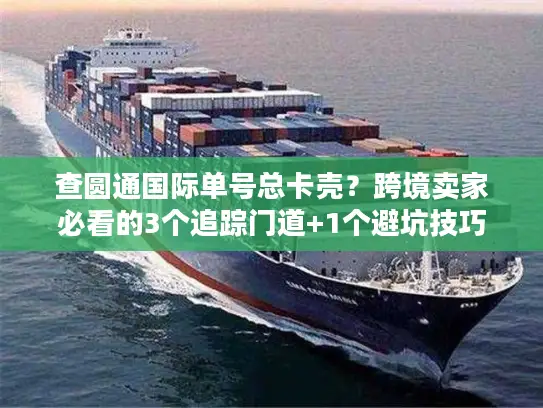 查圆通国际单号总卡壳？跨境卖家必看的3个追踪门道+1个避坑技巧