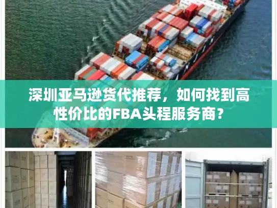 深圳亚马逊货代推荐，如何找到高性价比的FBA头程服务商？