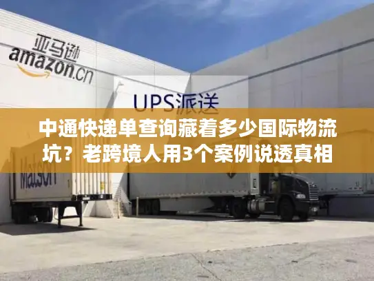 中通快递单查询藏着多少国际物流坑？老跨境人用3个案例说透真相