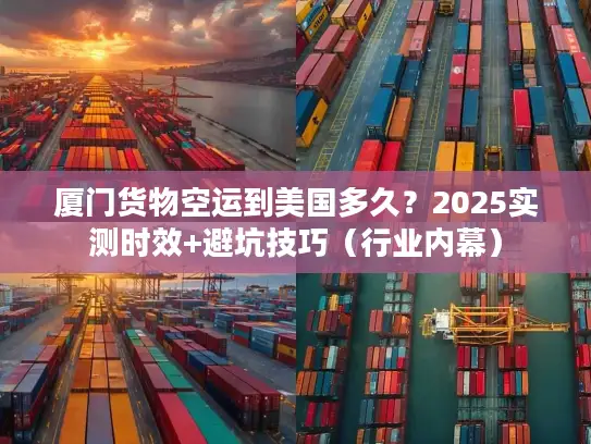 厦门货物空运到美国多久？2025实测时效+避坑技巧（行业内幕）