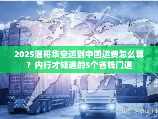 2025温哥华空运到中国运费怎么算？内行才知道的5个省钱门道