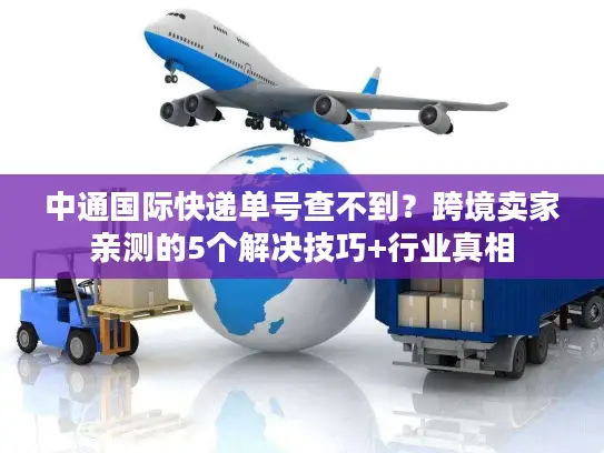 中通国际快递单号查不到？跨境卖家亲测的5个解决技巧+行业真相