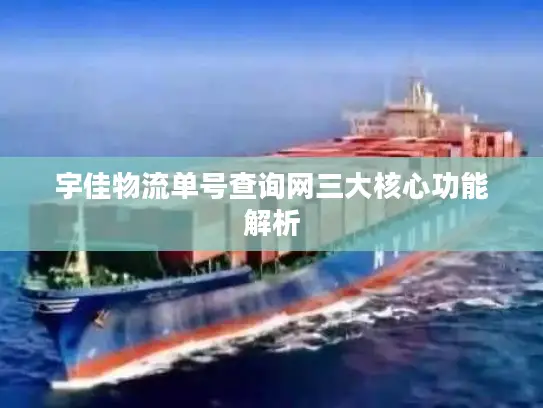 宇佳物流单号查询网三大核心功能解析