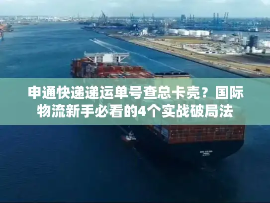 申通快递递运单号查总卡壳？国际物流新手必看的4个实战破局法