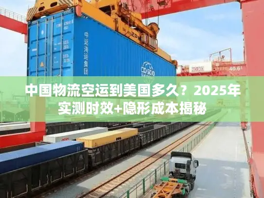 中国物流空运到美国多久？2025年实测时效+隐形成本揭秘