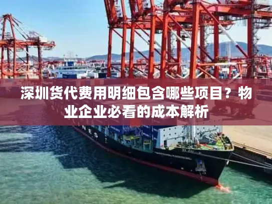 深圳货代费用明细包含哪些项目？物业企业必看的成本解析