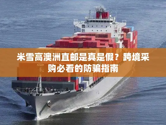 米雪高澳洲直邮是真是假？跨境采购必看的防骗指南