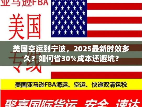 美国空运到宁波，2025最新时效多久？如何省30%成本还避坑？