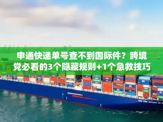 申通快递单号查不到国际件？跨境党必看的3个隐藏规则+1个急救技巧