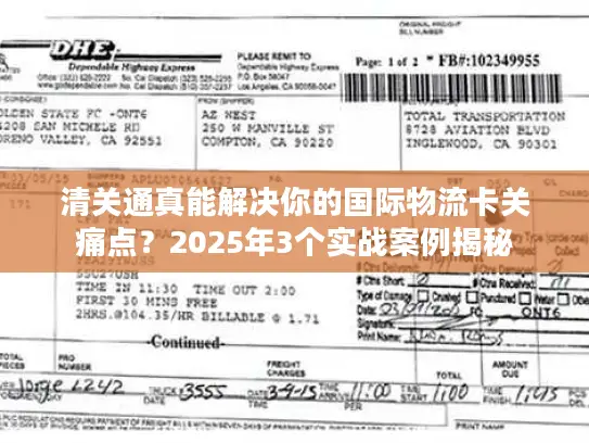 清关通真能解决你的国际物流卡关痛点？2025年3个实战案例揭秘
