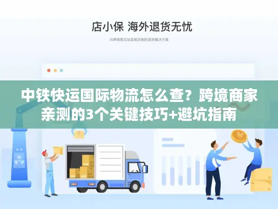 中铁快运国际物流怎么查?跨境商家亲测的3个关键技巧+避坑指南 中铁快运国际物流怎么查?跨境商家亲测的3个关键技巧+避坑指南