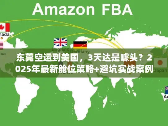 东莞空运到美国，3天达是噱头？2025年最新舱位策略+避坑实战案例