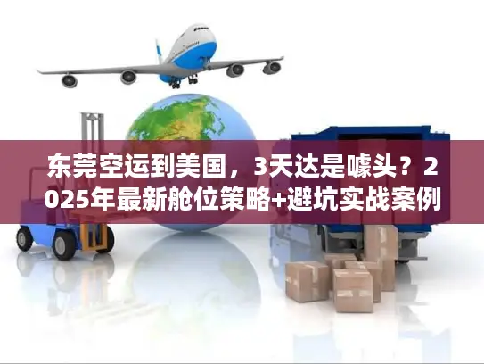 东莞空运到美国，3天达是噱头？2025年最新舱位策略+避坑实战案例