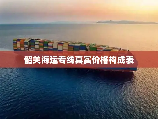 韶关海运专线真实价格构成表
