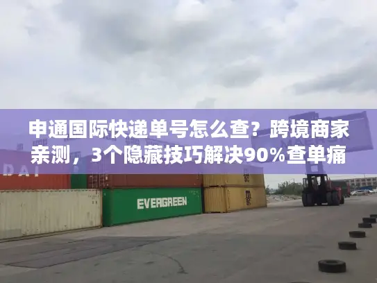 申通国际快递单号怎么查？跨境商家亲测，3个隐藏技巧解决90%查单痛点