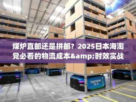 煤炉直邮还是拼邮？2025日本海淘党必看的物流成本&时效实战对比