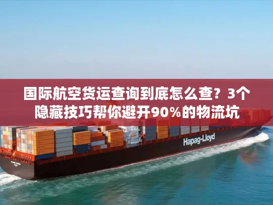 国际航空货运查询到底怎么查？3个隐藏技巧帮你避开90%的物流坑