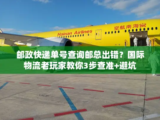 邮政快递单号查询邮总出错？国际物流老玩家教你3步查准+避坑