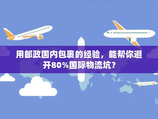 用邮政国内包裹的经验，能帮你避开80%国际物流坑？