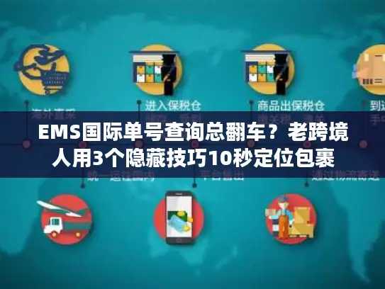 EMS国际单号查询总翻车？老跨境人用3个隐藏技巧10秒定位包裹