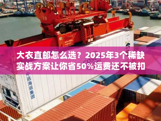 大衣直邮怎么选？2025年3个稀缺实战方案让你省50%运费还不被扣？