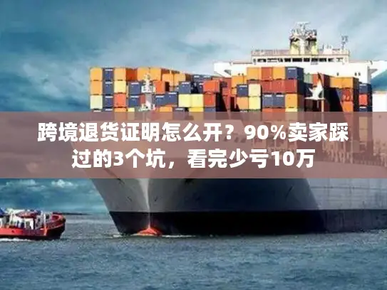 跨境退货证明怎么开？90%卖家踩过的3个坑，看完少亏10万