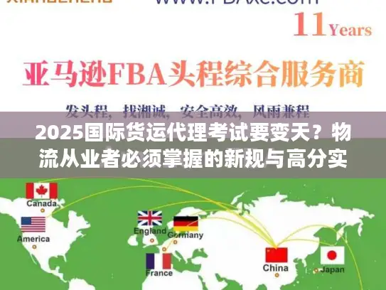 2025国际货运代理考试要变天？物流从业者必须掌握的新规与高分实战技巧！