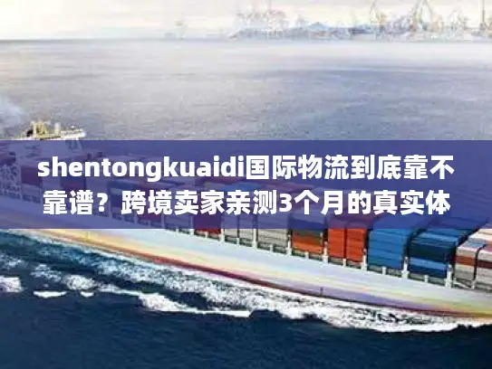 shentongkuaidi国际物流到底靠不靠谱？跨境卖家亲测3个月的真实体验