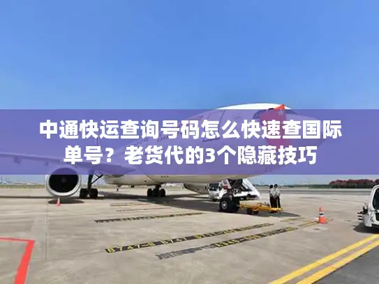 中通快运查询号码怎么快速查国际单号？老货代的3个隐藏技巧