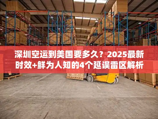 深圳空运到美国要多久？2025最新时效+鲜为人知的4个延误雷区解析