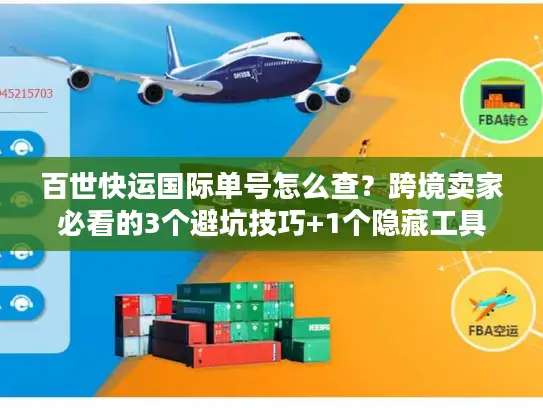 百世快运国际单号怎么查？跨境卖家必看的3个避坑技巧+1个隐藏工具