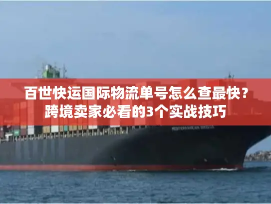 百世快运国际物流单号怎么查最快？跨境卖家必看的3个实战技巧